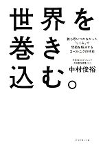 【中古】 世界を巻き込む。 誰も思いつかなかった「しくみ」で問題を解決するコペルニクの挑戦／中村俊裕【著】