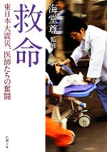  救命 東日本大震災、医師たちの奮闘 新潮文庫／海堂尊