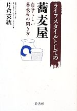 【中古】 ライフスタイルとしての蕎麦屋 自分らしい蕎麦屋の開き方／片倉英統【著】