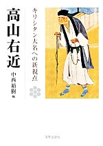 【中古】 高山右近 キリシタン大名への新視点　高山右近四百年遠忌記念論文集／中西裕樹【編】