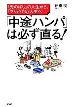 【中古】 「中途ハンパ」は必ず直る！ 「先のばし」の人生から、「やりとげる」人生へ／伊東明【著】