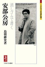 【中古】 安部公房 消しゴムで書く ミネルヴァ日本評伝選／鳥羽耕史(著者)
