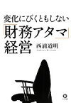 【中古】 変化にびくともしない「財務アタマ」経営／西浦道明【著】