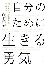 【中古】 自分のために生きる勇気 流されない心をつくる33の方法／白木夏子【著】