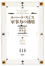 【中古】 ルパート・スミス軍事力の効用 新時代「戦争論」/ルパートスミス【著】,山口昇【監修】,佐藤友紀【訳】