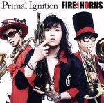 【中古】 Primal　Ignition／ファイヤーホーンズ,湯本淳希（tp、superbone、flh、flumpet、piccolo　trumpet）,Juny－a（as、ts）,とっち（tb、valve　trombone）,坂本竜太,Hi