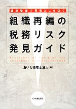 【中古】 組織再編の税務リスク発見ガイド 論点整理で見落としを防ぐ／あいわ税理士法人【編】