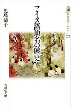 【中古】 アイヌ語地名の歴史 歴史文化ライブラリー604/児島恭子(著者)