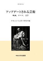 【中古】 アップデートされる芸術 映画、オペラ、文学 中央大学人文科学研究所研究叢書／中央大学人文科学研究所【編】 【中古】afb