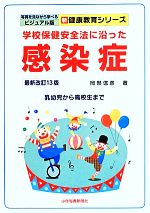 【中古】 学校保健安全法に沿った感染症　乳幼児から高校生まで　最新改訂13版 写真を見ながら学べるビジュアル版／岡部信彦(著者)