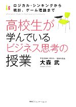 【中古】 高校生が学んでいるビジネス思考の授業 ロジカル・シンキングから統計、ゲーム理論まで／大森..
