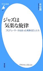 【中古】 ジャズは気楽な旋律 プロデューサーが出会った素顔の巨人たち 平凡社新書／木全信(著者)