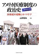 【中古】 アメリカ医療制度の政治史 20世紀の経験とオバマケア 南山大学学術叢書/山岸敬和(著者)