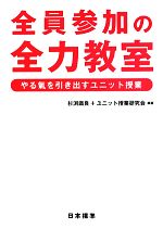 【中古】 全員参加の全力教室 やる氣を引き出すユニット授業/杉渕鐵良,ユニット授業研究会