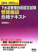【中古】 下水道管理技術認定試験　管路施設　合格テキスト(2014‐2015年版)／関根康生(著者)