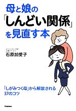 【中古】母と娘の「しんどい関係」を見直す本「しがみつく母」から解放される37のコツ/石原加受子(著者)【中古】afb