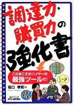 【中古】 調達力・購買力の強化書 この本こそがバイヤーの最強ツールだ！ B＆Tブックス／坂口孝則(著者)