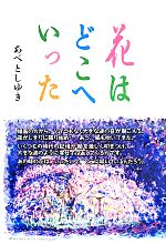 【中古】 花はどこへいった／あべとしゆき(著者)