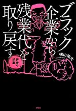 【中古】 ブラック企業から残業代を取り戻す 若者の逆襲／横山祐太(著者)