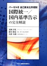 【中古】 国際統一／国内基準告示の完全解説 バーゼルIII　自己資本比率規制／北野淳史(著者),緒方俊亮(著者),浅井太郎(著者)