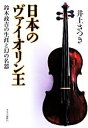 【中古】 日本のヴァイオリン王 鈴木政吉の生涯と幻の名器／井上さつき(著者)