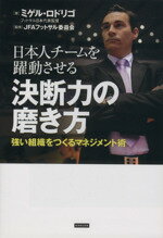 【中古】 日本人チームを躍動させる　決断力の磨き方 強い組織をつくるマネジメント術／ミゲル・ロドリゴ(著者),JFAフットサル委員会