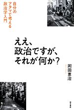 【中古】 ええ、政治ですが、それが何か? 自分のアタマで考える政治学入門/岡田憲治(著者)
