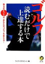 【中古】 ゴルフ読むだけで上達する本 KAWADE夢文庫／ライフ・エキスパート(編者),夢の設計社