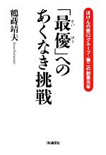 【中古】 「最優」へのあくなき挑戦 ほけんの窓口グループ・第二の創業元年／鶴蒔靖夫(著者)