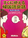  スーパー・ビジュアルすぐに使える韓国語会話／Language　Research　Associates(編者)