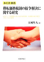 【中古】 移転価格税制の紛争解決に関する研究 日本ベース多国籍企業における経済的二重課税の紛争解決メカニズムの追究／大城隼人(著者)