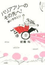 【中古】 バリアフリーのその先へ！ 車いすの3．11 シリーズ ここで生きる／朝霧裕(著者) 【中古】afb