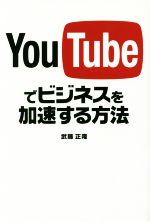 【中古】 YouTubeでビジネスを加速する方法／武藤正隆(著者)