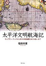 【中古】 太平洋文明航海記 キャプテン・クックから米中の制海権をめぐる争いまで/塩田光喜(著者)
