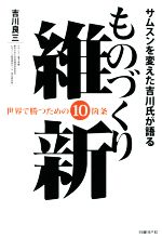 【中古】 ものづくり維新　サムスンを変えた吉川氏が語る 世界で勝つための10箇条／吉川良三(著者)