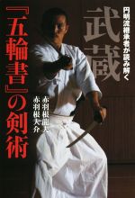【中古】 武蔵『五輪書』の剣術 円明流継承者が読み解く/赤羽根龍夫(著者),赤羽根大介(著者)