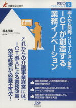 【中古】 ICTが創造する業務イノベーション 導入から開発、ソリューションまで 介護福祉経営士実行力テキストシリーズ8／岡本茂雄(著者)