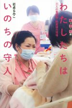 【中古】 わたしたちはいのちの守人 三人の看護師・助産師の現場 世の中への扉／岩貞るみこ(著者)