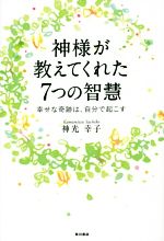 【中古】 神様が教えてくれた7つの智慧 幸せな奇跡は、自分で起こす／神光幸子(著者)