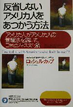 【中古】 反省しないアメリカ人をあつかう方法 アメリカ人がアメリカ人の管理法を説いた日米ビジネス文化論／ロッシェルカップ(著者)