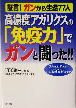 【中古】 高濃度アガリクスの「免疫力」でガンと闘った！！ 証言！ガンから生還77人 ／「高濃度アガリクス」取材班(著者),河木成一(その他) 【中古】afb