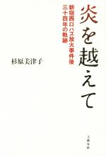 【中古】 炎を越えて 新宿西口バス放火事件後三十四年の軌跡／杉原美津子(著者)