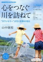 【中古】 こころをよむ　心をつなぐ　川を訪ねて(2014年7月～9月) カワンセラーが行く世界の河川 NHKシリーズ　NHKラジオテキスト／山中康裕(著者),日本放送協会(編者),NHK出版(編者)