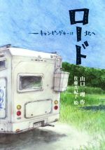 【中古】 ロード キャンピングカーは北へ 文研じゅべにーる／山口理(著者),佐藤真紀子