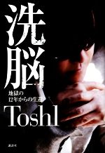 【中古】 洗脳 地獄の12年からの生還／Toshi(著者)