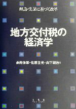 【中古】 地方交付税の経済学 理論・実証に基づく改革／赤井伸郎(著者),佐藤主光(著者),山下耕治(著者)