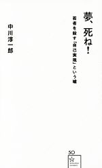 【中古】 夢、死ね！ 若者を殺す「自己実現」という嘘 星海社新書50／中川淳一郎(著者)