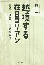 【中古】 越境する在日コリアン 日韓の狭間で生きる人々／朴一(著者)
