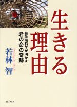 【中古】 生きる理由　最先端科学が明かす君の命の奇跡 ／若林智(著者) 【中古】afb