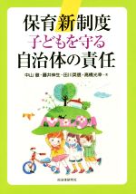 【中古】 保育新制度　子どもを守る自治体の責任／中山徹(著者),藤井伸生(著者),田川英信(著者),高橋光幸(著者)